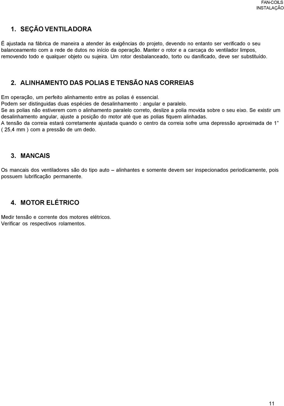 ALINHAMENTO DAS POLIAS E TENSÃO NAS CORREIAS Em operação, um perfeito alinhamento entre as polias é essencial. Podem ser distinguidas duas espécies de desalinhamento : angular e paralelo.