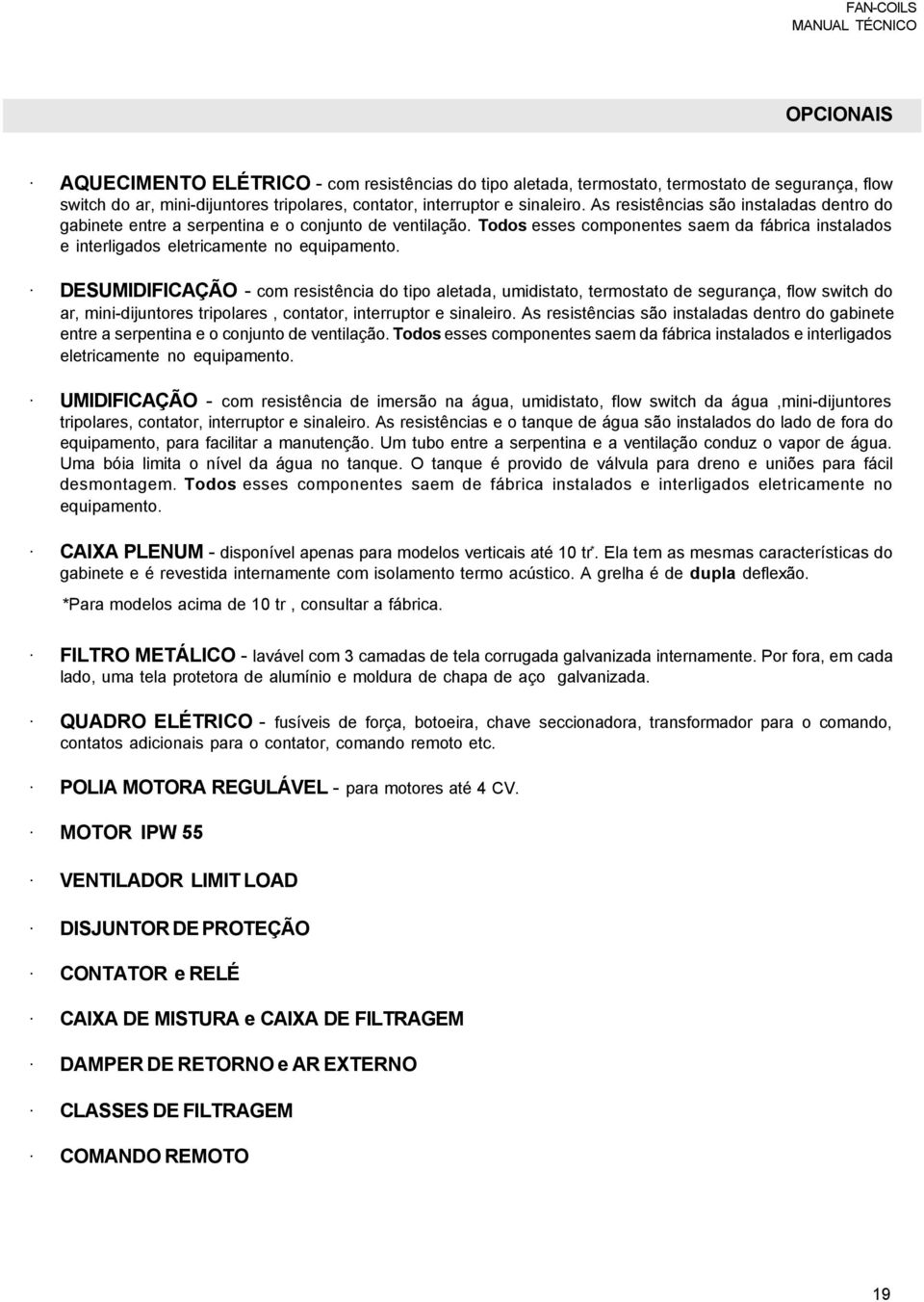 DESUMIDIFICAÇÃO - com resistência do tipo aletada, umidistato, termostato de segurança, flow switch do ar, mini-dijuntores tripolares, contator, interruptor e sinaleiro.