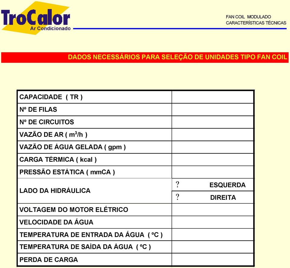 CARGA TÉRMICA ( kcal ) PRESSÃO ESTÁTICA ( mmca ) LADO DA HIDRÁULICA? ESQUERDA?