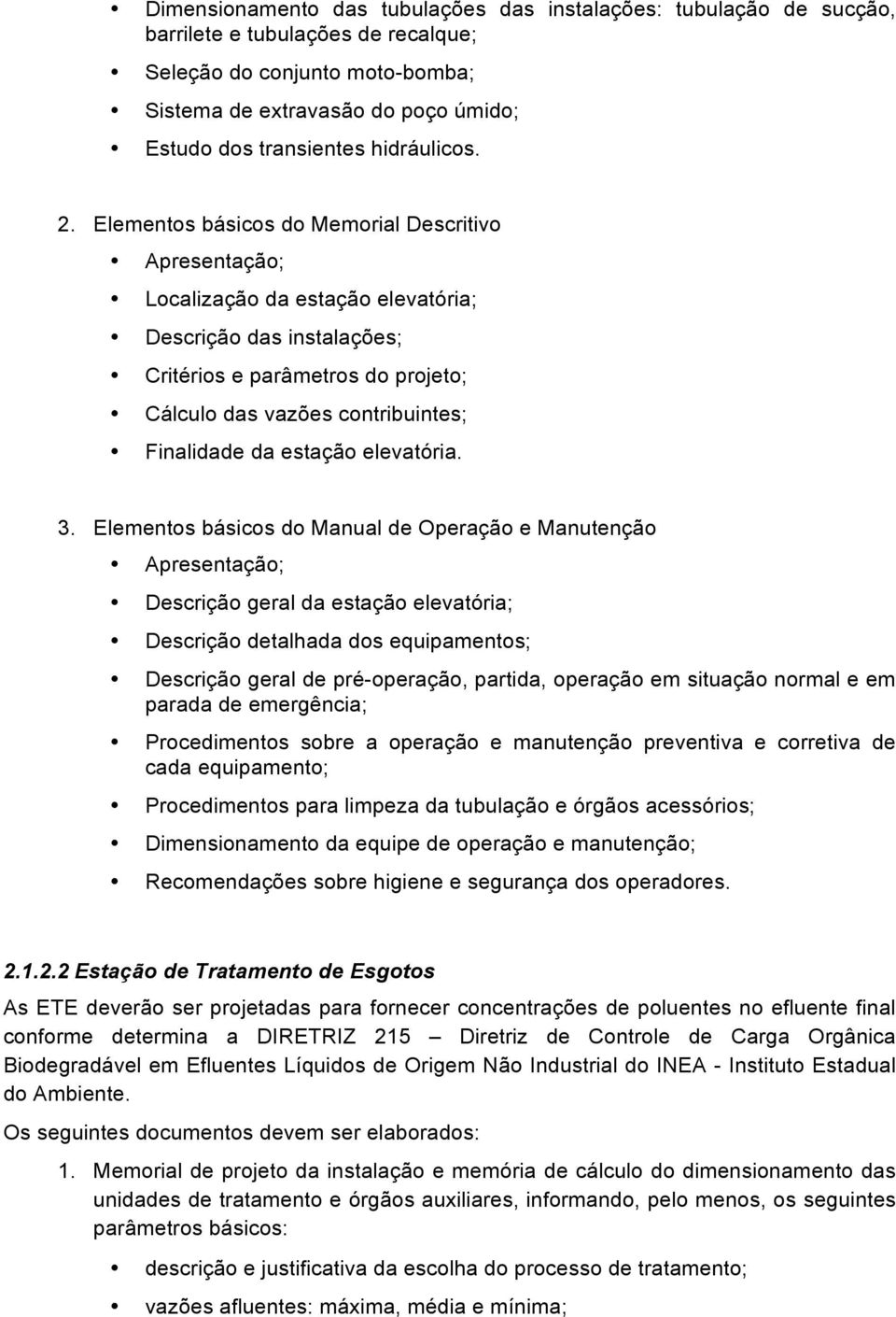 Elementos básicos do Memorial Descritivo Apresentação; Localização da estação elevatória; Descrição das instalações; Critérios e parâmetros do projeto; Cálculo das vazões contribuintes; Finalidade da