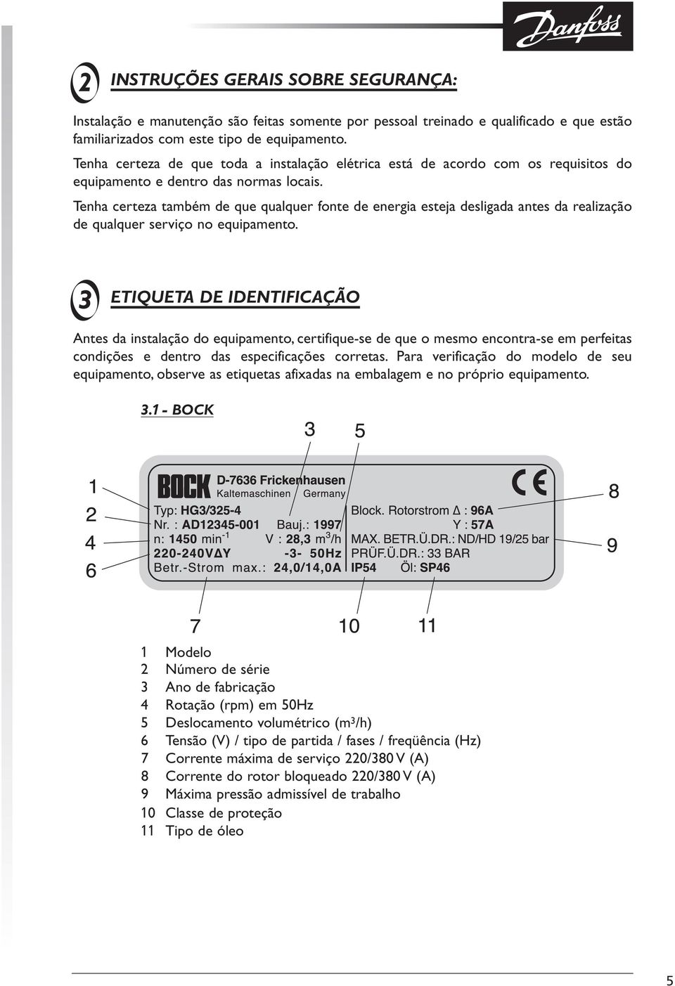 Tenha certeza também de que qualquer fonte de energia esteja desligada antes da realização de qualquer serviço no equipamento.