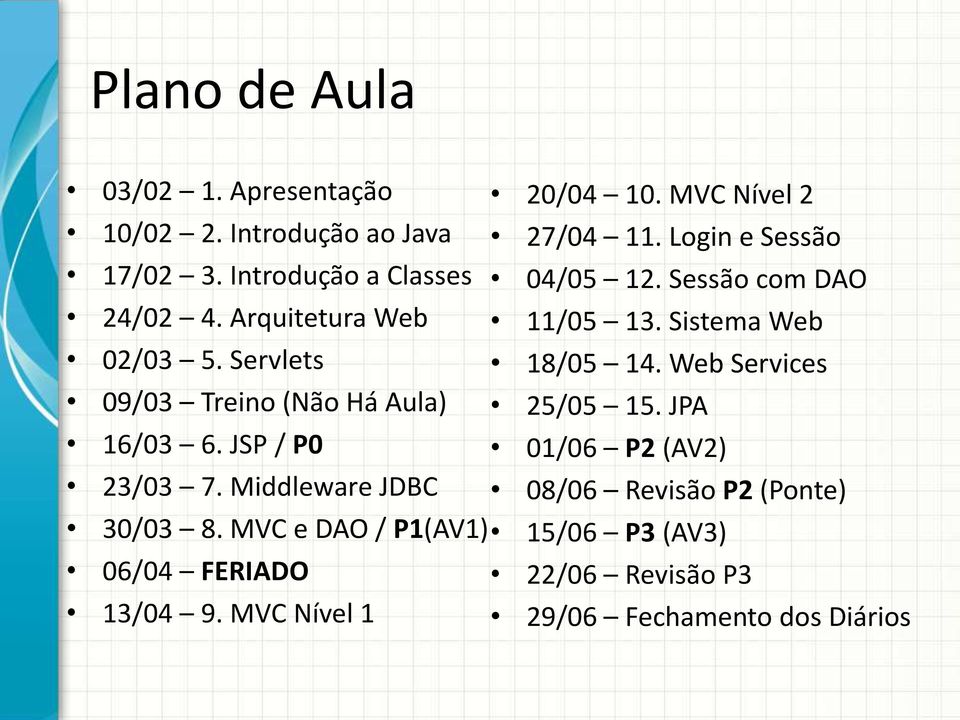 Web Services 09/03 Treino (Não Há Aula) 25/05 15. JPA 16/03 6. JSP / P0 01/06 P2 (AV2) 23/03 7.