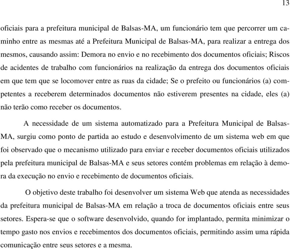 ruas da cidade; Se o prefeito ou funcionários (a) competentes a receberem determinados documentos não estiverem presentes na cidade, eles (a) não terão como receber os documentos.