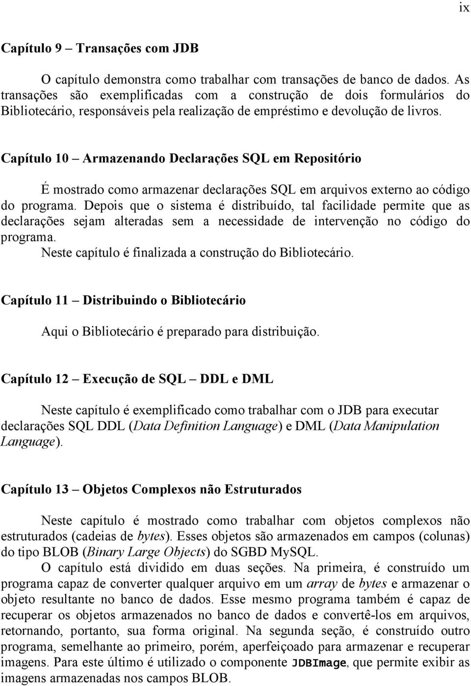 Capítulo 10 Armazenando Declarações SQL em Repositório É mostrado como armazenar declarações SQL em arquivos externo ao código do programa.