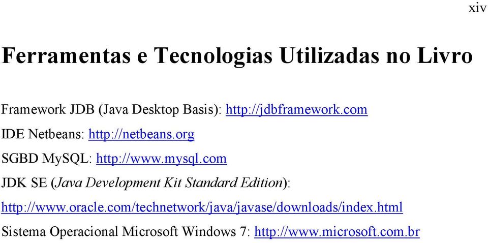 com JDK SE (Java Development Kit Standard Edition): http://www.oracle.