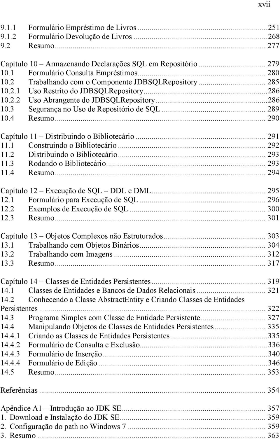 .. 289 10.4 Resumo... 290 Capítulo 11 Distribuindo o Bibliotecário... 291 11.1 Construindo o Bibliotecário... 292 11.2 Distribuindo o Bibliotecário... 293 11.3 Rodando o Bibliotecário... 293 11.4 Resumo... 294 Capítulo 12 Execução de SQL DDL e DML.