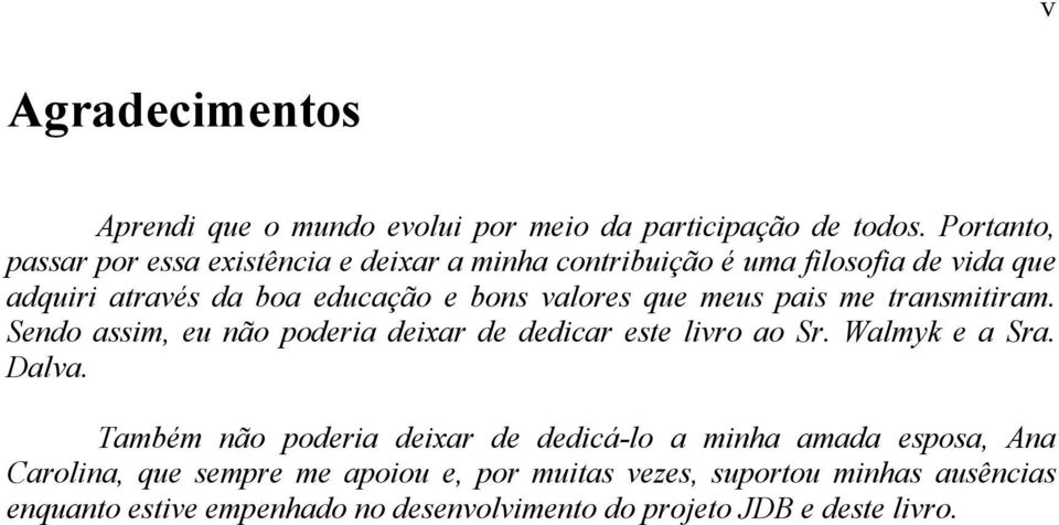 valores que meus pais me transmitiram. Sendo assim, eu não poderia deixar de dedicar este livro ao Sr. Walmyk e a Sra. Dalva.