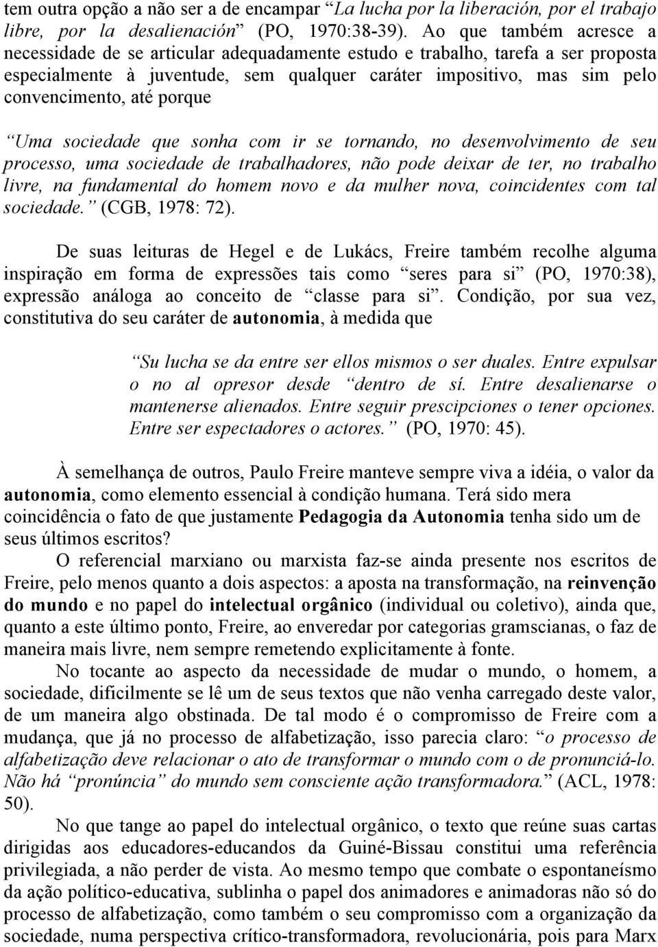 porque Uma sociedade que sonha com ir se tornando, no desenvolvimento de seu processo, uma sociedade de trabalhadores, não pode deixar de ter, no trabalho livre, na fundamental do homem novo e da