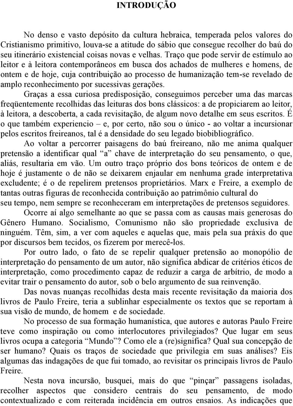 Traço que pode servir de estímulo ao leitor e à leitora contemporâneos em busca dos achados de mulheres e homens, de ontem e de hoje, cuja contribuição ao processo de humanização tem-se revelado de