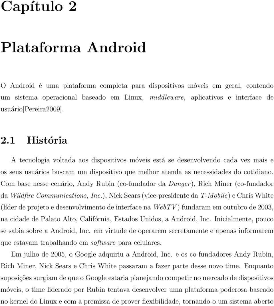 1 História A tecnologia voltada aos dispositivos móveis está se desenvolvendo cada vez mais e os seus usuários buscam um dispositivo que melhor atenda as necessidades do cotidiano.