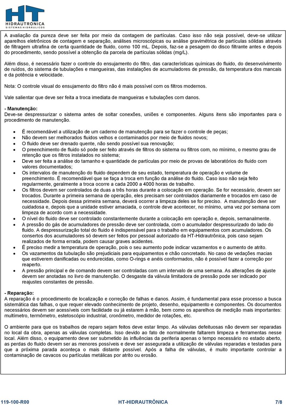 certa quantidade de fluido, como 100 ml. Depois, faz-se a pesagem do disco filtrante antes e depois do procedimento, sendo possível a obtenção da parcela de partículas sólidas (mg/l).