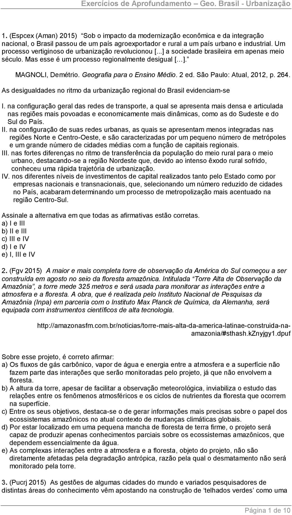 Geografia para o Ensino Médio. 2 ed. São Paulo: Atual, 2012, p. 264. As desigualdades no ritmo da urbanização regional do Brasil evidenciam-se I.