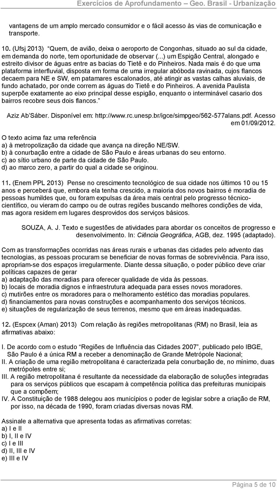 ..) um Espigão Central, alongado e estreito divisor de águas entre as bacias do Tietê e do Pinheiros.