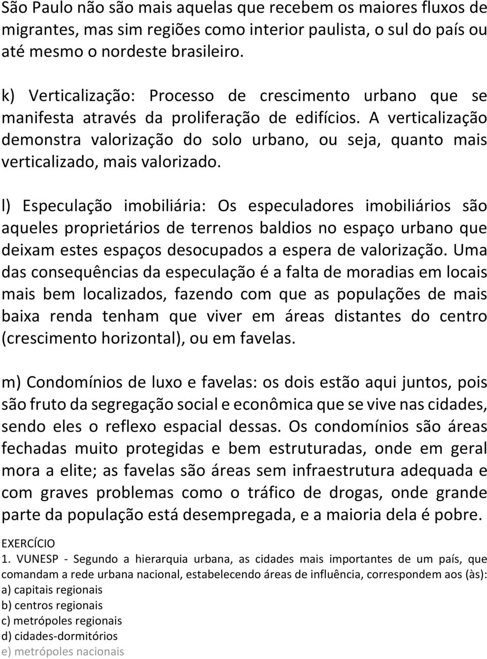 A verticalização demonstra valorização do solo urbano, ou seja, quanto mais verticalizado, mais valorizado.