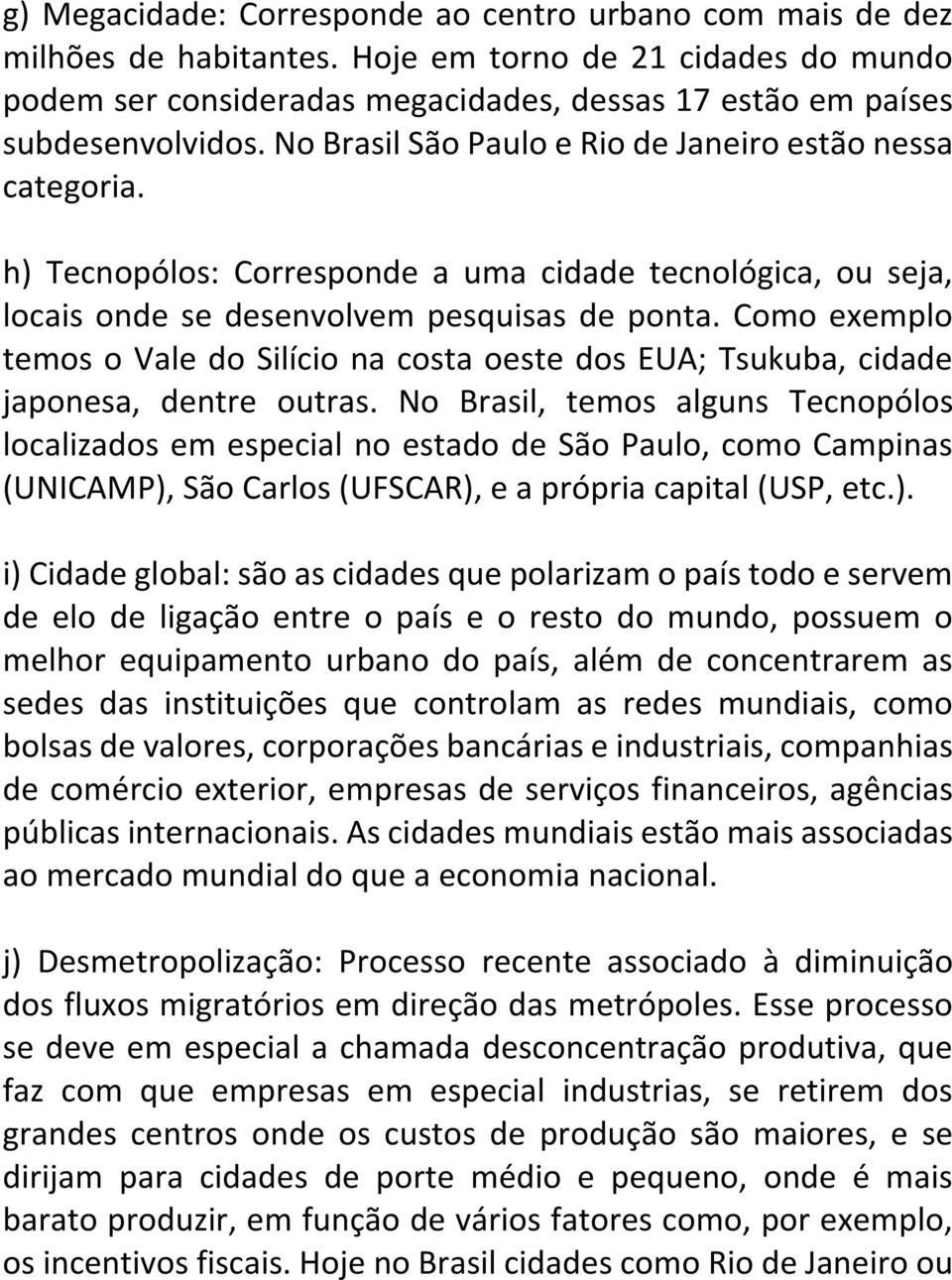 Como exemplo temos o Vale do Silício na costa oeste dos EUA; Tsukuba, cidade japonesa, dentre outras.