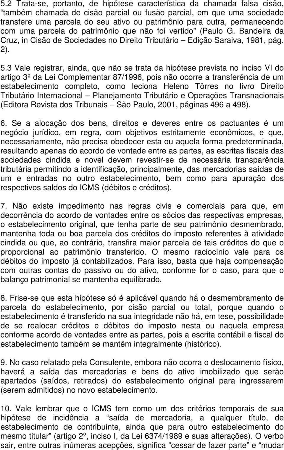 3 Vale registrar, ainda, que não se trata da hipótese prevista no inciso VI do artigo 3º da Lei Complementar 87/1996, pois não ocorre a transferência de um estabelecimento completo, como leciona