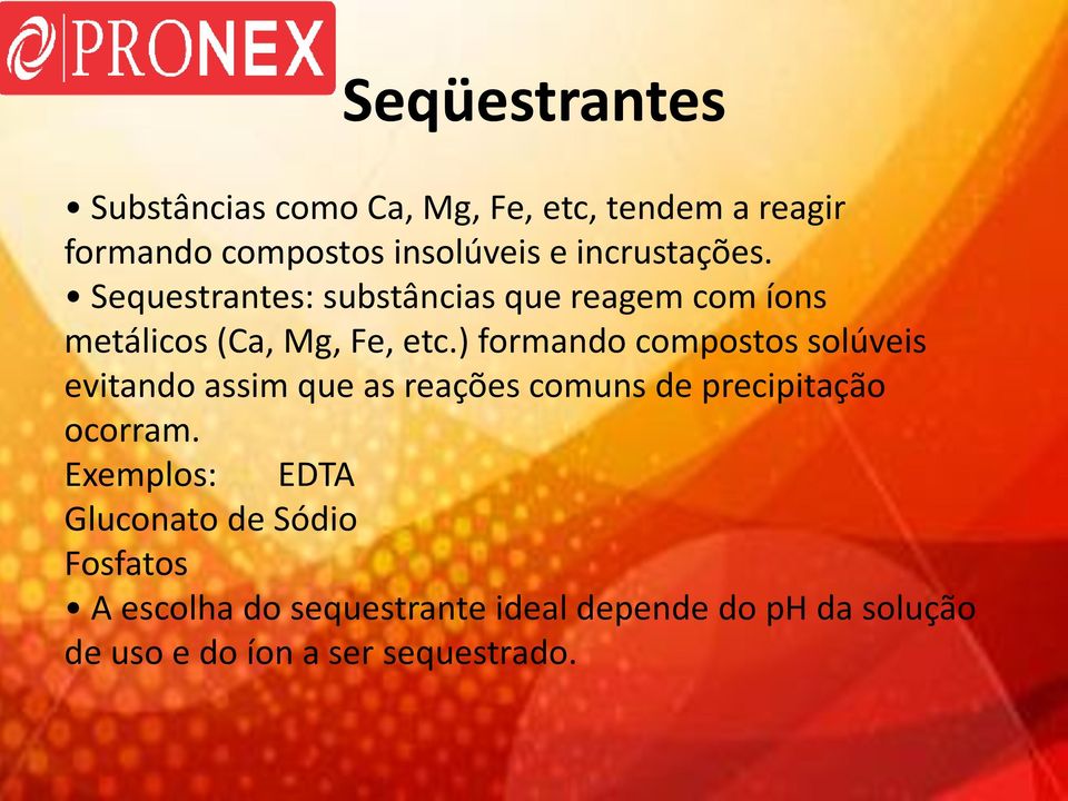 ) formando compostos solúveis evitando assim que as reações comuns de precipitação ocorram.