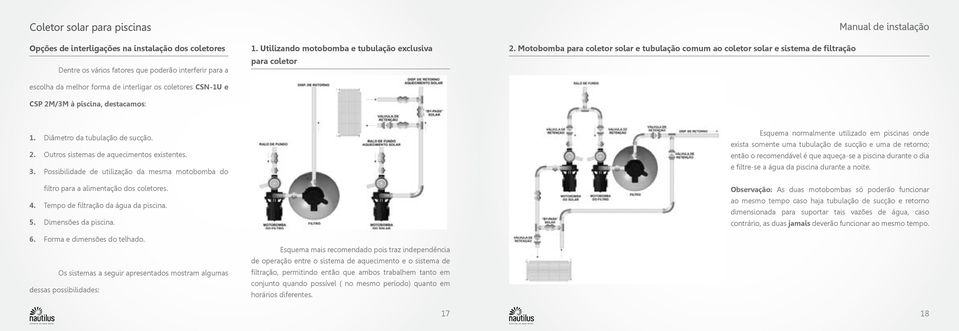 3. Possibilidade de utilização da mesma motobomba do filtro para a alimentação dos coletores. 4. Tempo de filtração da água da piscina. 5. Dimensões da piscina. 6. Forma e dimensões do telhado.