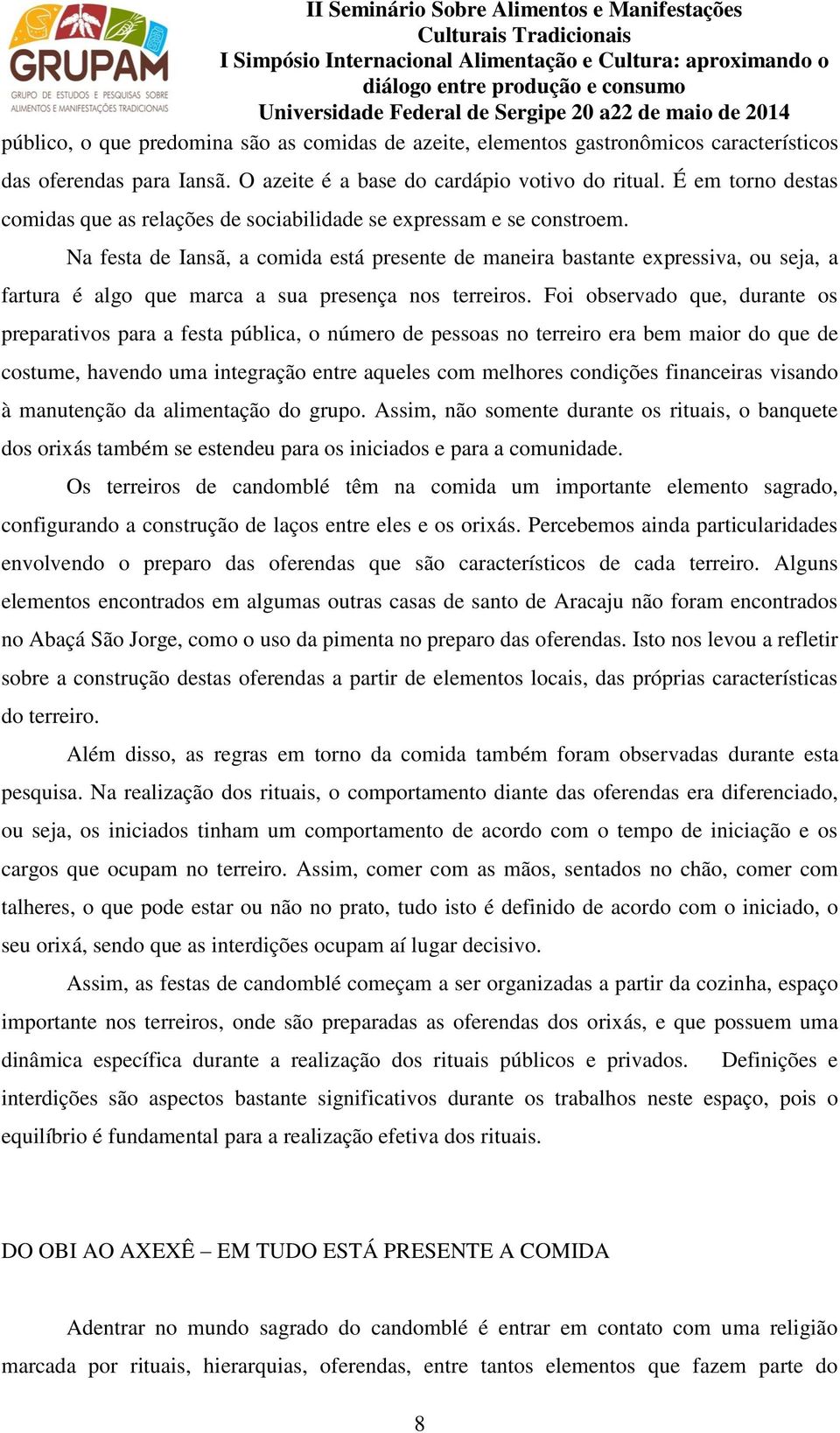 Na festa de Iansã, a comida está presente de maneira bastante expressiva, ou seja, a fartura é algo que marca a sua presença nos terreiros.