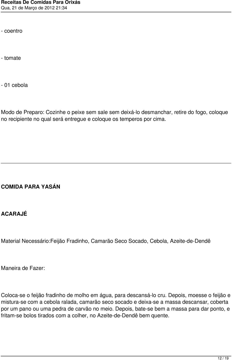 COMIDA PARA YASÁN ACARAJÉ Material Necessário:Feijão Fradinho, Camarão Seco Socado, Cebola, Azeite-de-Dendê Coloca-se o feijão fradinho de molho em água, para