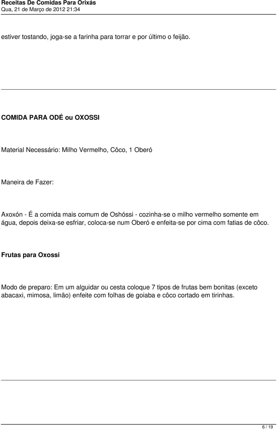 cozinha-se o milho vermelho somente em água, depois deixa-se esfriar, coloca-se num Oberó e enfeita-se por cima com fatias de