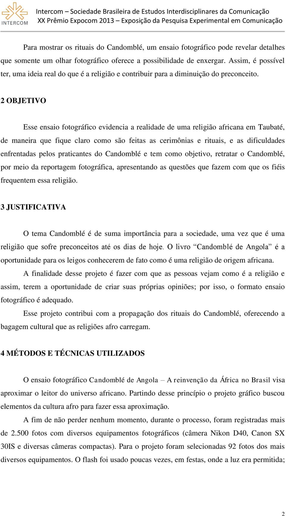 2 OBJETIVO Esse ensaio fotográfico evidencia a realidade de uma religião africana em Taubaté, de maneira que fique claro como são feitas as cerimônias e rituais, e as dificuldades enfrentadas pelos