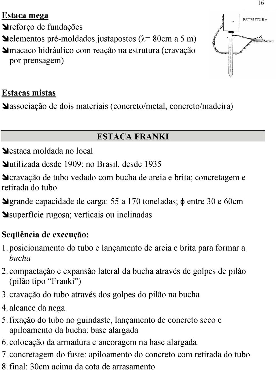 grande capacidade de carga: 55 a 170 toneladas; φ entre 30 e 60cm superfície rugosa; verticais ou inclinadas Seqüência de execução: 1.