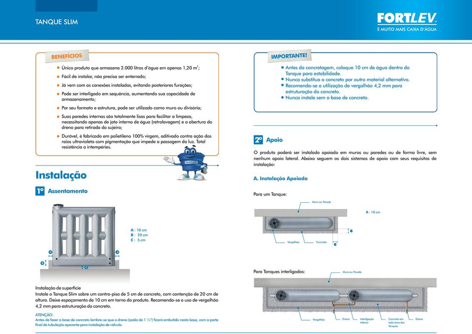 capacidade de armazenamento; Por seu formato e estrutura, pode ser utilizado como muro ou divisória; Suas paredes internas são totalmente lisas para facilitar a limpeza, necessitando apenas de jato