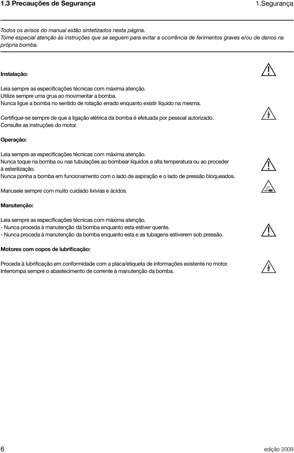 Utilize sempre uma grua ao movimentar a bomba. Nunca ligue a bomba no sentido de rotação errado enquanto existir líquido na mesma.