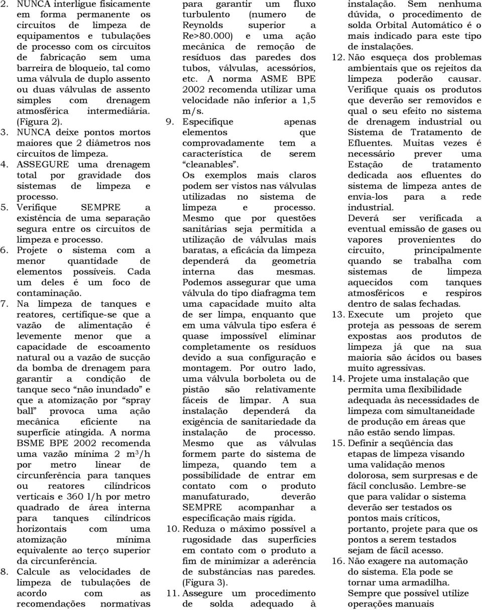 ASSEGURE uma drenagem total por gravidade dos sistemas de limpeza e processo. 5. Verifique SEMPRE a existência de uma separação segura entre os circuitos de limpeza e processo. 6.