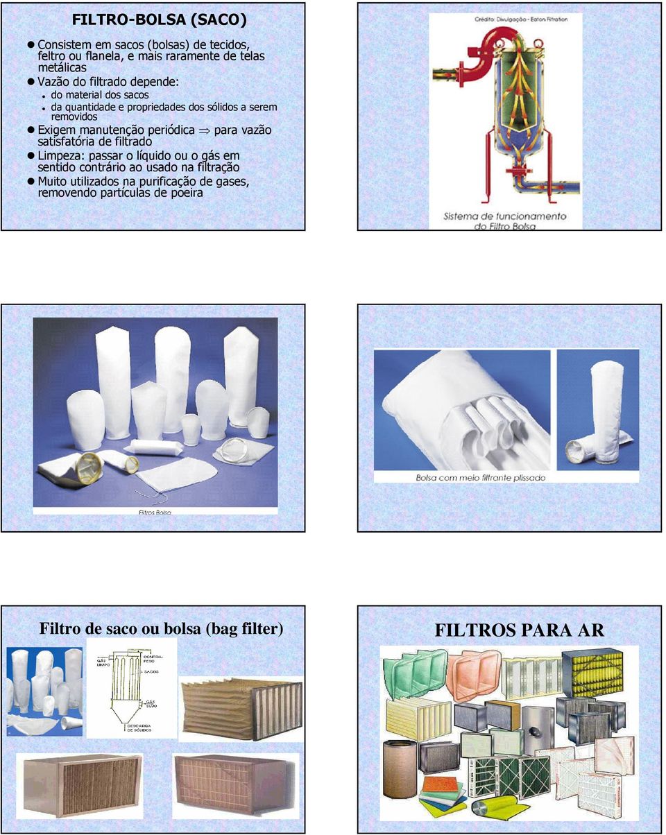 periódica para vazão satisfatória de filtrado Limpeza: passar o líquido ou o gás em sentido contrário ao usado na