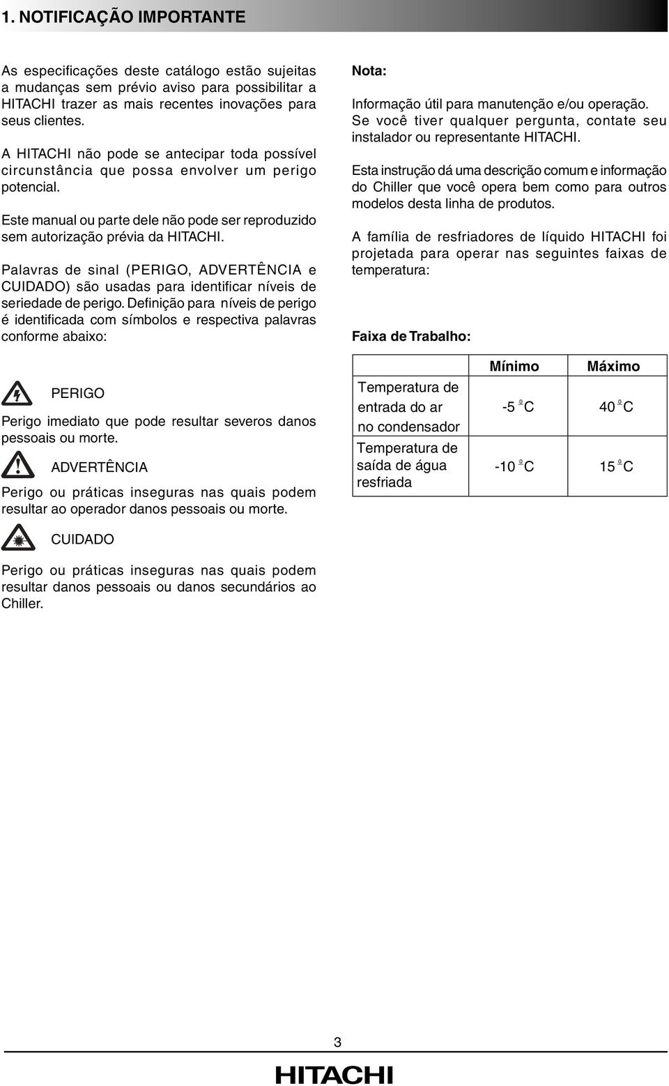 Palavras de sinal (PERIGO, DVERTÊNCI e CUIDDO) são usadas para identifi car níveis de seriedade de perigo.