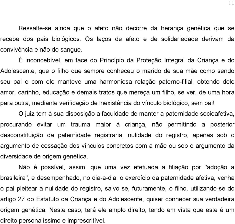 paterno-filial, obtendo dele amor, carinho, educação e demais tratos que mereça um filho, se ver, de uma hora para outra, mediante verificação de inexistência do vínculo biológico, sem pai!