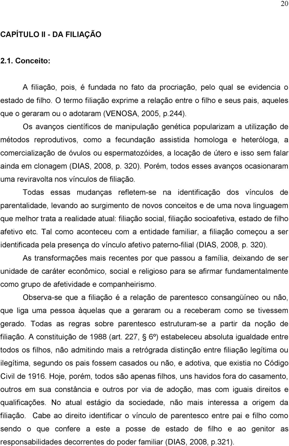 Os avanços científicos de manipulação genética popularizam a utilização de métodos reprodutivos, como a fecundação assistida homologa e heteróloga, a comercialização de óvulos ou espermatozóides, a