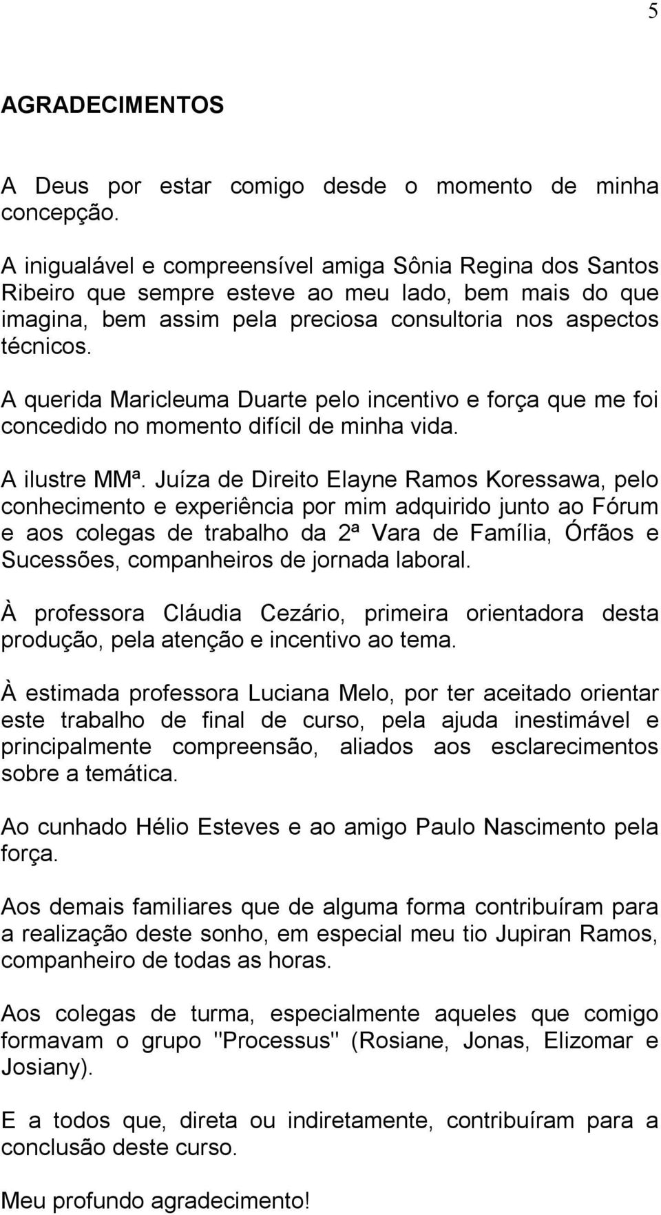 A querida Maricleuma Duarte pelo incentivo e força que me foi concedido no momento difícil de minha vida. A ilustre MMª.