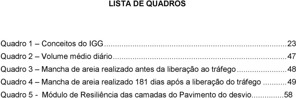 .. 47 Quadro 3 Mancha de areia realizado antes da liberação ao tráfego.