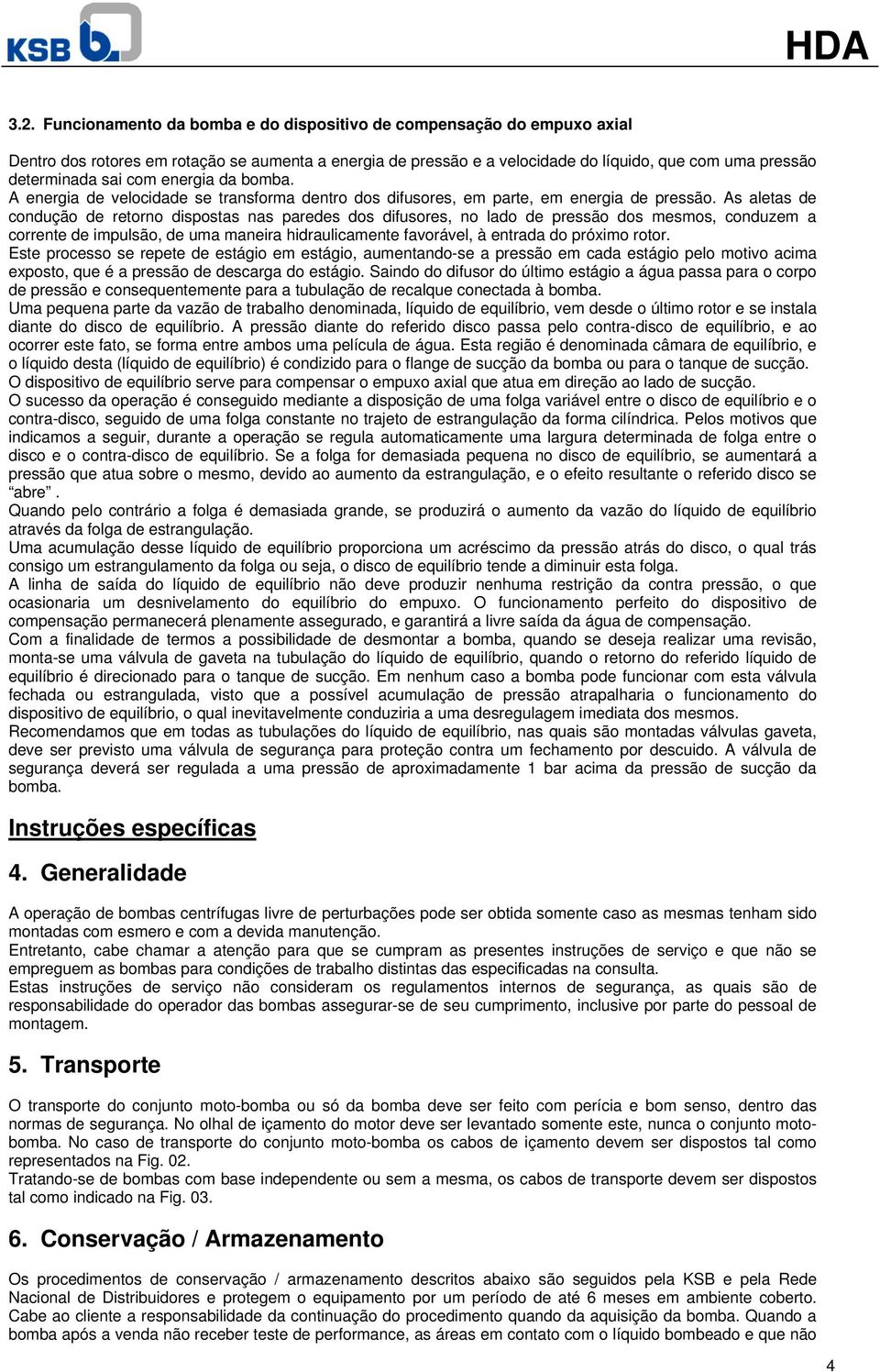 As aletas de condução de retorno dispostas nas paredes dos difusores, no lado de pressão dos mesmos, conduzem a corrente de impulsão, de uma maneira hidraulicamente favorável, à entrada do próximo