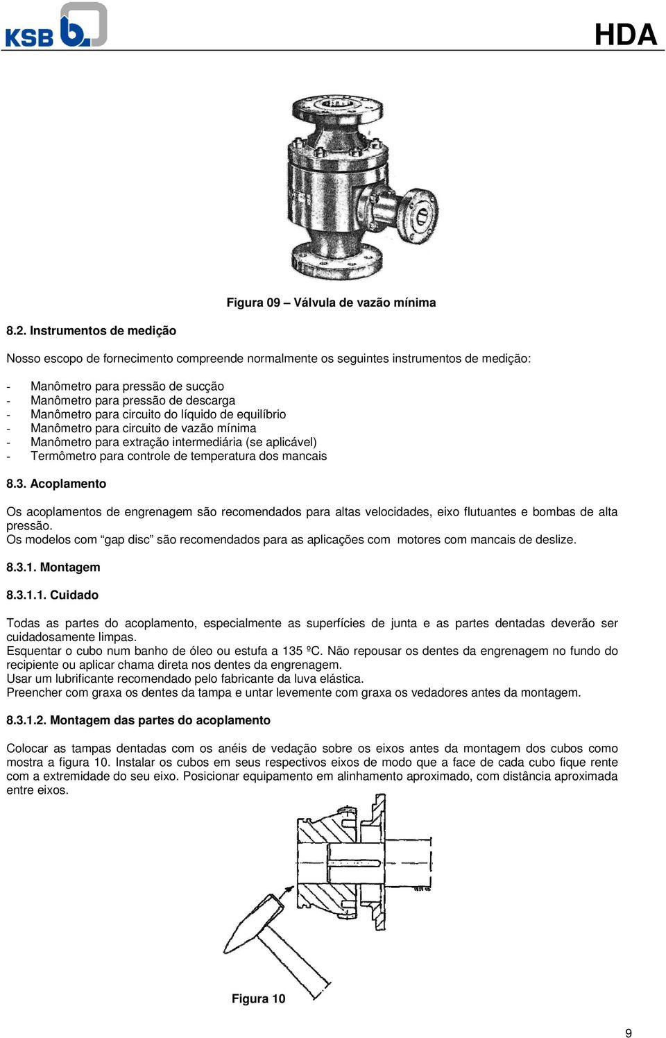 para circuito do líquido de equilíbrio - Manômetro para circuito de vazão mínima - Manômetro para extração intermediária (se aplicável) - Termômetro para controle de temperatura dos mancais 8.3.