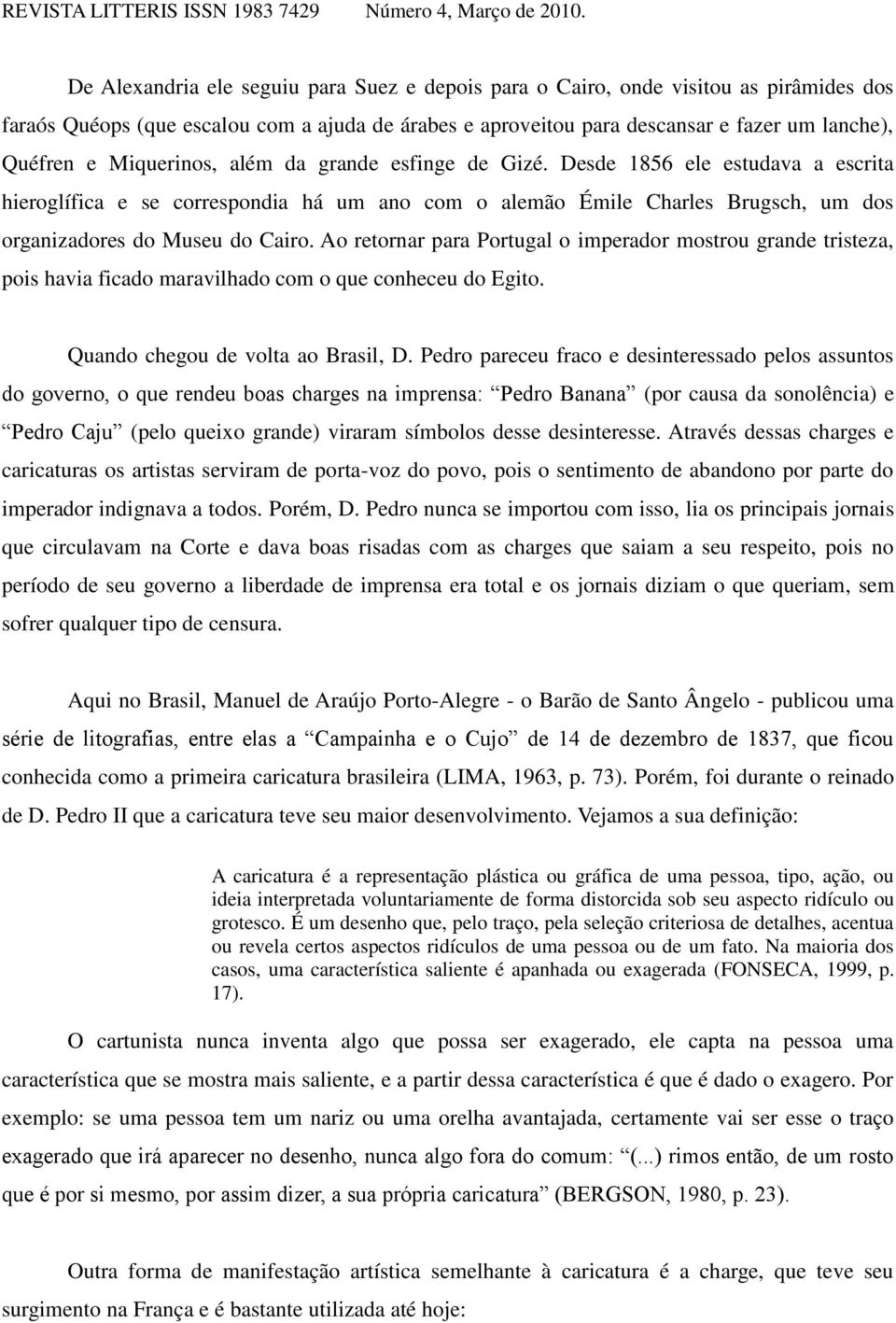 Ao retornar para Portugal o imperador mostrou grande tristeza, pois havia ficado maravilhado com o que conheceu do Egito. Quando chegou de volta ao Brasil, D.