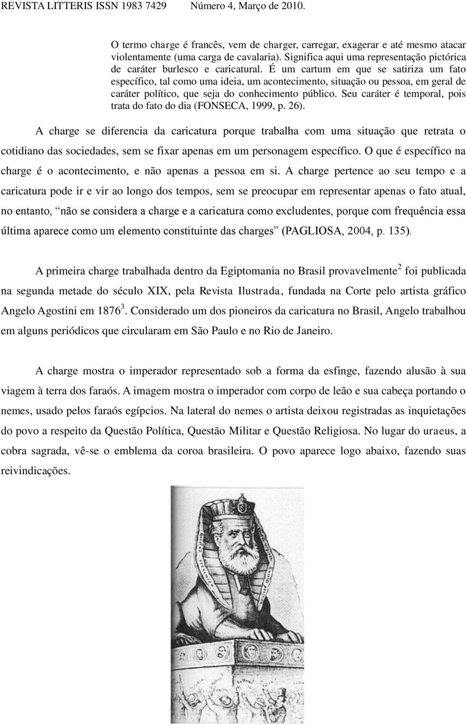 Seu caráter é temporal, pois trata do fato do dia (FONSECA, 1999, p. 26).