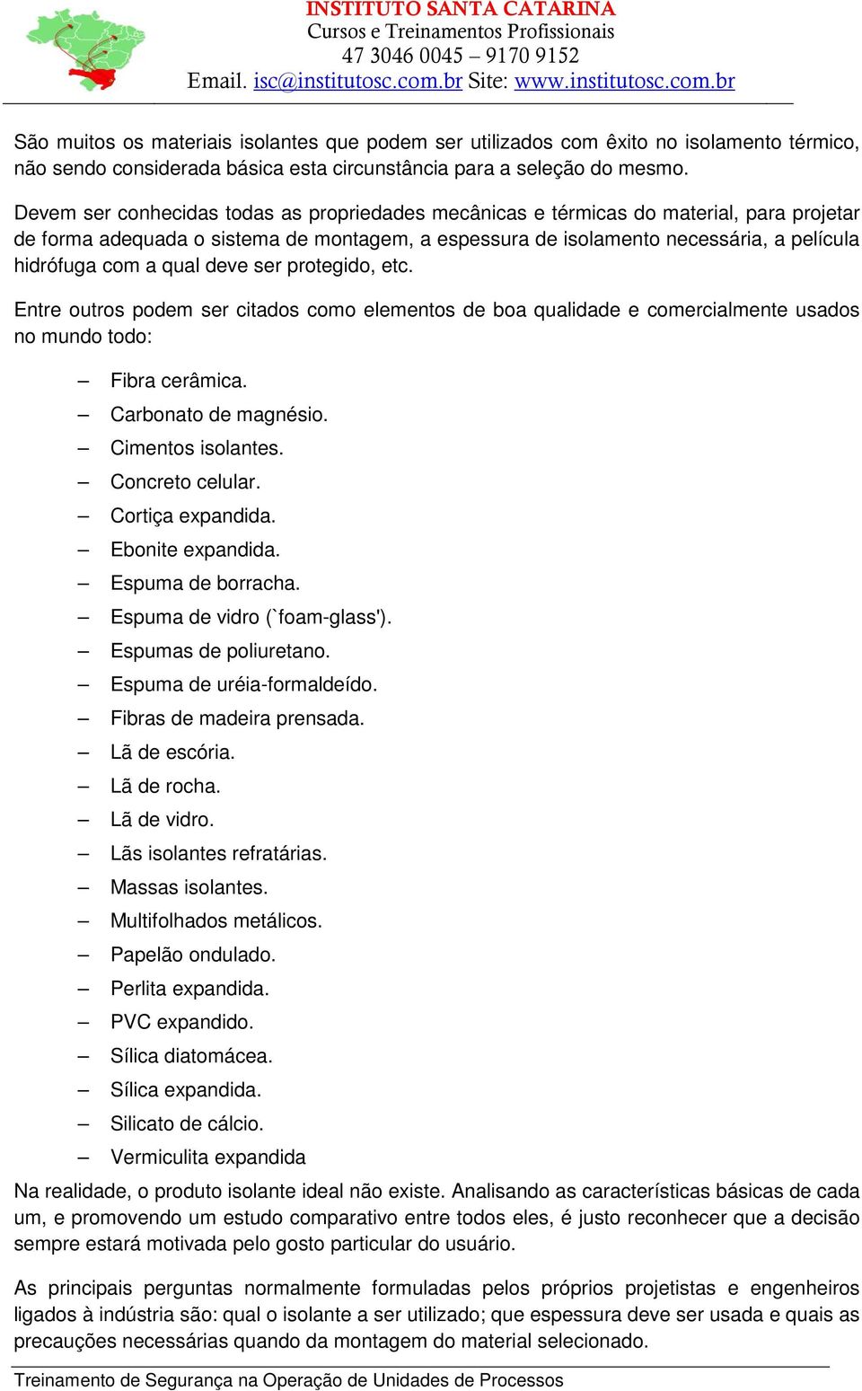 qual deve ser protegido, etc. Entre outros podem ser citados como elementos de boa qualidade e comercialmente usados no mundo todo: Fibra cerâmica. Carbonato de magnésio. Cimentos isolantes.