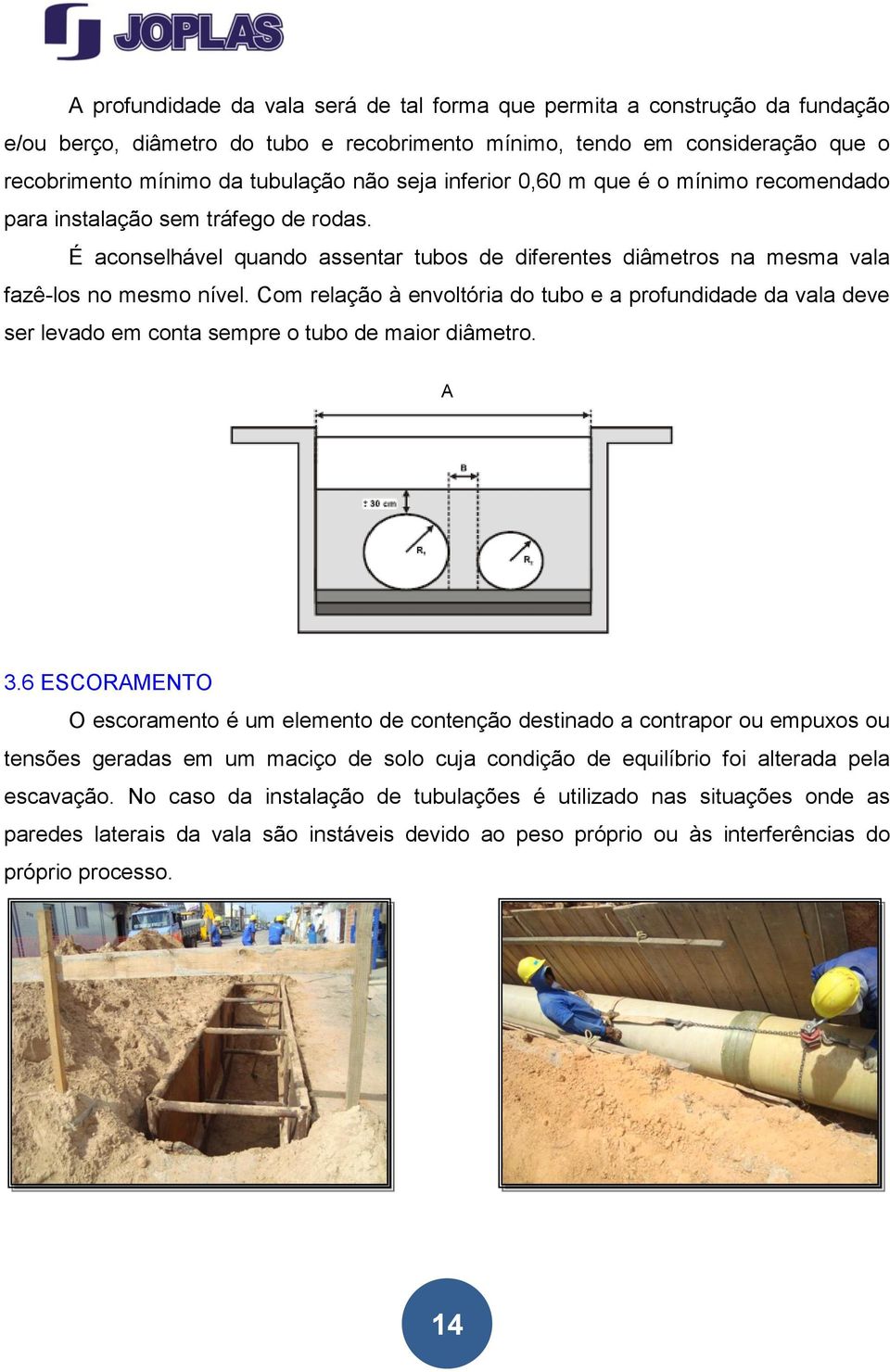 Com relação à envoltória do tubo e a profundidade da vala deve ser levado em conta sempre o tubo de maior diâmetro. A 3.