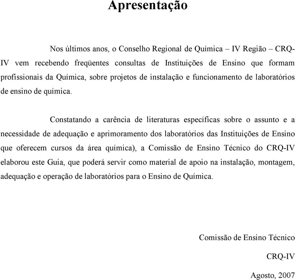 Constatando a carência de literaturas específicas sobre o assunto e a necessidade de adequação e aprimoramento dos laboratórios das Instituições de Ensino que oferecem