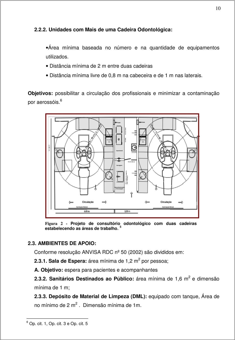 Objetivos: possibilitar a circulação dos profissionais e minimizar a contaminação por aerossóis. 6 Figura 2 - Projeto de consultório odontológico com duas cadeiras estabelecendo as áreas de trabalho.