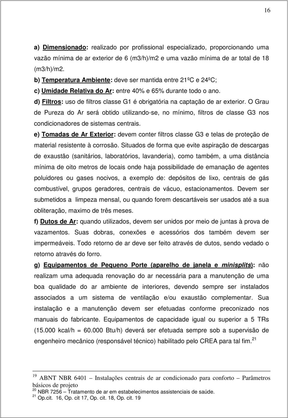 d) Filtros: uso de filtros classe G1 é obrigatória na captação de ar exterior.