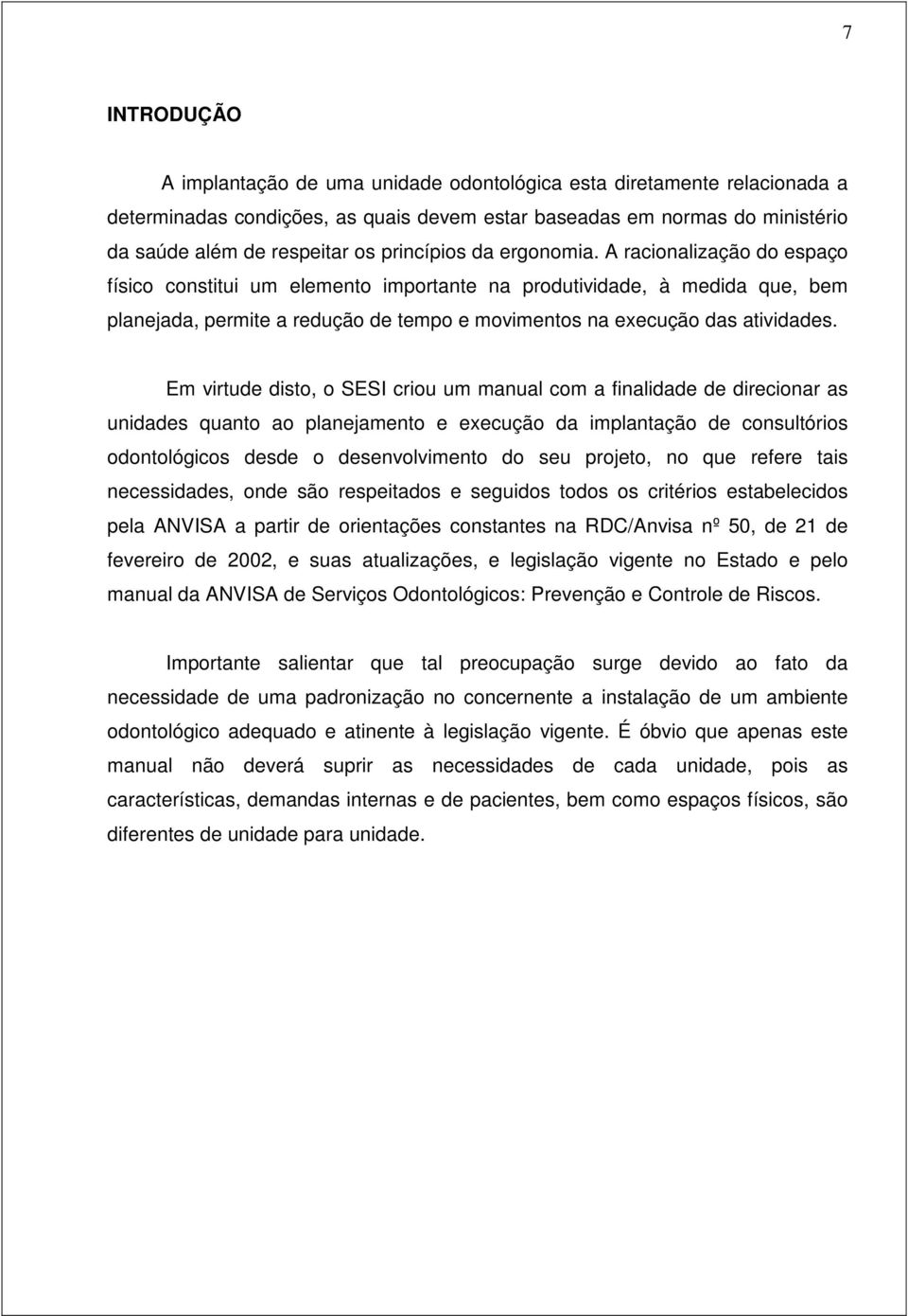 A racionalização do espaço físico constitui um elemento importante na produtividade, à medida que, bem planejada, permite a redução de tempo e movimentos na execução das atividades.