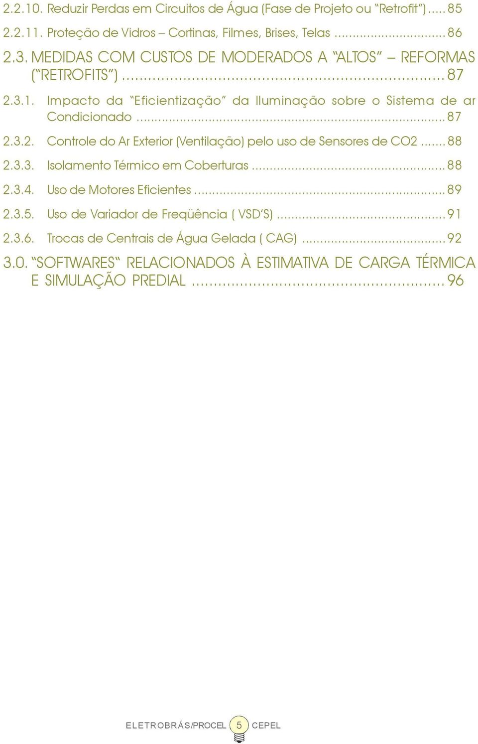 ..88 2.3.3. Isolamento Térmico em Coberturas...88 2.3.4. Uso de Motores Eficientes...89 2.3.5. Uso de Variador de Freqüência ( VSD S)...91 2.3.6.