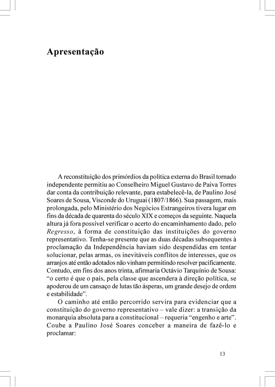 Sua passagem, mais prolongada, pelo Ministério dos Negócios Estrangeiros tivera lugar em fins da década de quarenta do século XIX e começos da seguinte.