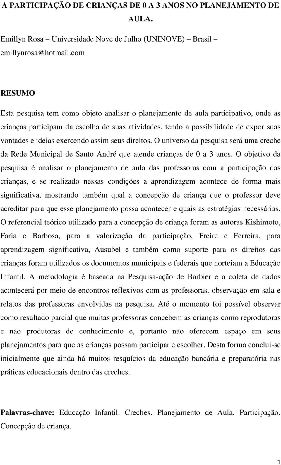 ideias exercendo assim seus direitos. O universo da pesquisa será uma creche da Rede Municipal de Santo André que atende crianças de 0 a 3 anos.