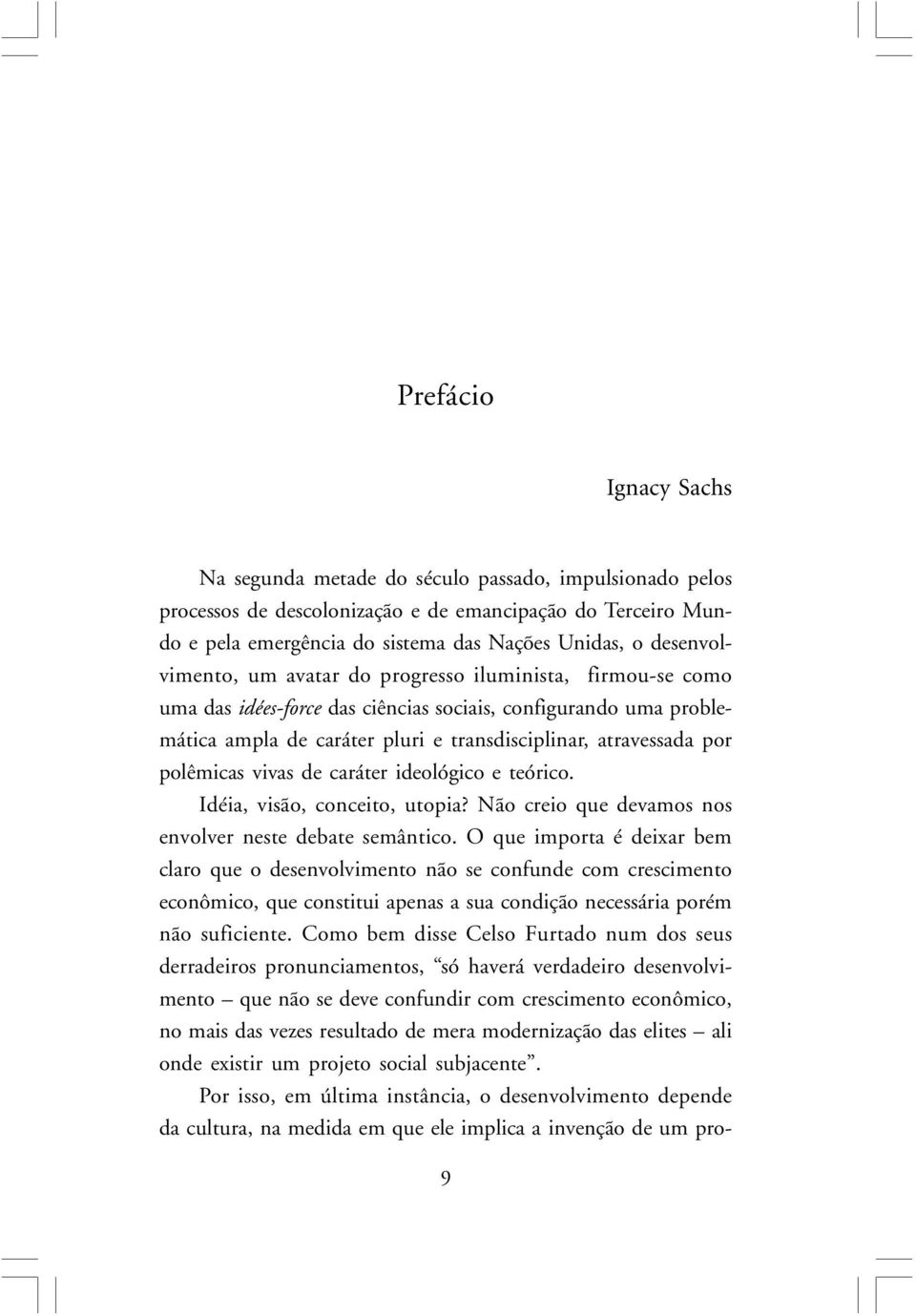 polêmicas vivas de caráter ideológico e teórico. Idéia, visão, conceito, utopia? Não creio que devamos nos envolver neste debate semântico.